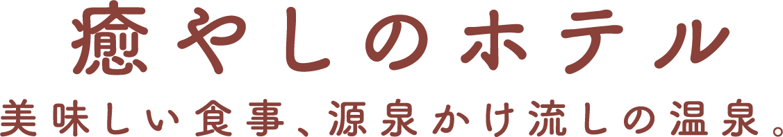 癒やしのホテル美味しい食事、源泉かけ流しの温泉。